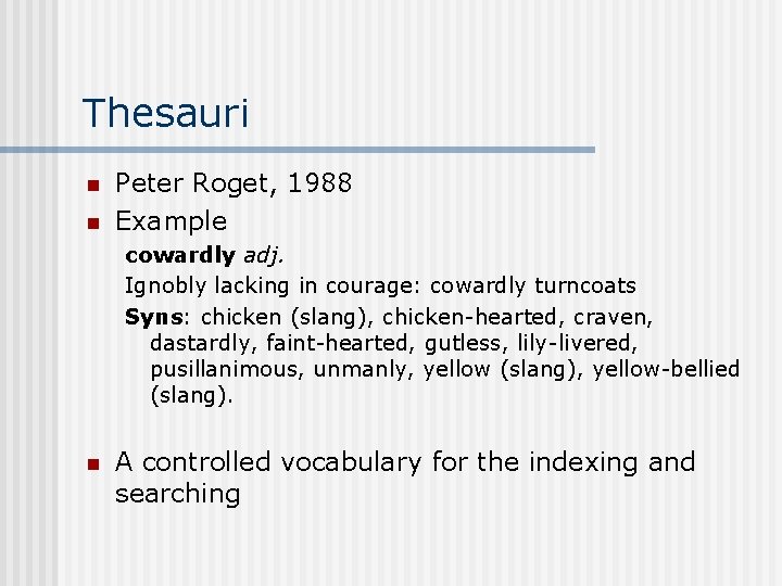 Thesauri n n Peter Roget, 1988 Example cowardly adj. Ignobly lacking in courage: cowardly