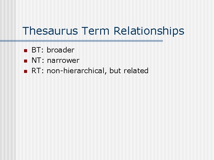 Thesaurus Term Relationships n n n BT: broader NT: narrower RT: non-hierarchical, but related