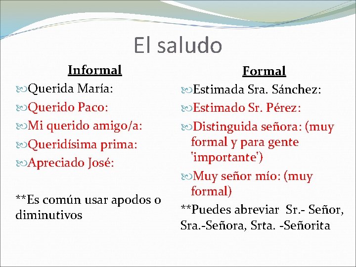 El saludo Informal Querida María: Querido Paco: Mi querido amigo/a: Queridísima prima: Apreciado José: El saludo Informal Querida María: Querido Paco: Mi querido amigo/a: Queridísima prima: Apreciado José: