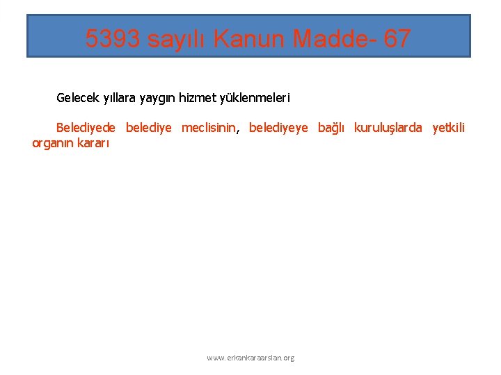 5393 sayılı Kanun Madde- 67 Gelecek yıllara yaygın hizmet yüklenmeleri Belediyede belediye meclisinin, belediyeye