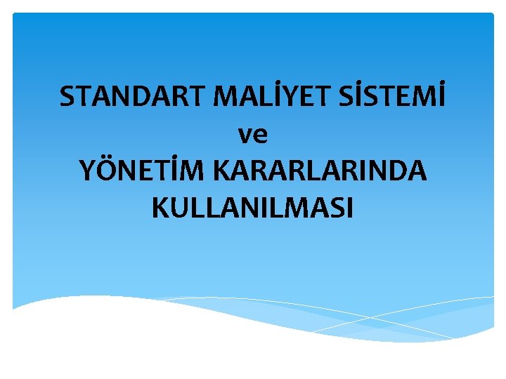 STANDART MALİYET SİSTEMİ ve YÖNETİM KARARLARINDA KULLANILMASI 