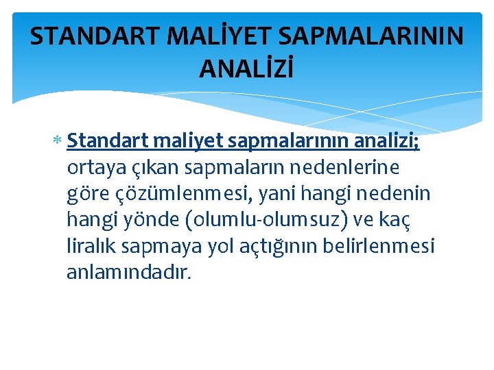 STANDART MALİYET SAPMALARININ ANALİZİ Standart maliyet sapmalarının analizi; ortaya çıkan sapmaların nedenlerine göre çözümlenmesi,