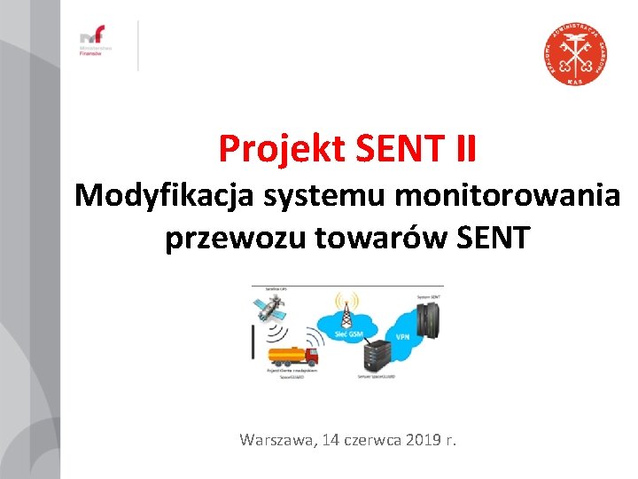 Projekt SENT II Modyfikacja systemu monitorowania przewozu towarów SENT Warszawa, 14 czerwca 2019 r.