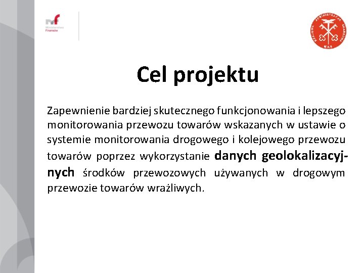 Cel projektu Zapewnienie bardziej skutecznego funkcjonowania i lepszego monitorowania przewozu towarów wskazanych w ustawie Cel projektu Zapewnienie bardziej skutecznego funkcjonowania i lepszego monitorowania przewozu towarów wskazanych w ustawie