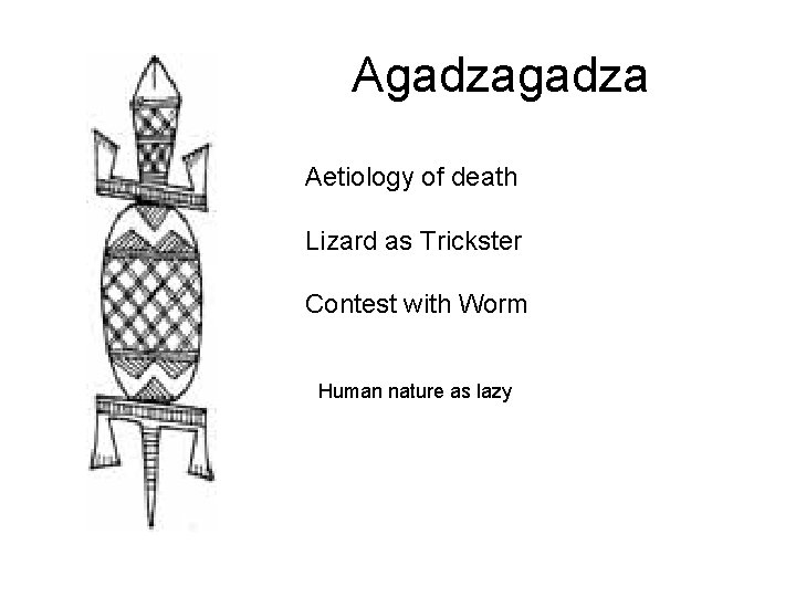 Agadza Aetiology of death Lizard as Trickster Contest with Worm Human nature as lazy