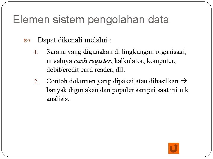 Elemen sistem pengolahan data 14 Dapat dikenali melalui : 1. Sarana yang digunakan di