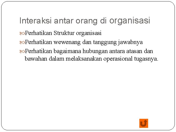 Interaksi antar orang di organisasi Perhatikan Struktur organisasi Perhatikan wewenang dan tanggung jawabnya Perhatikan