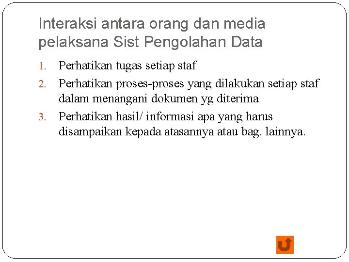 Interaksi antara orang dan media pelaksana Sist Pengolahan Data Perhatikan tugas setiap staf 2.