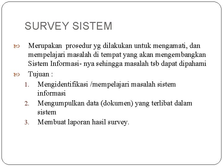 SURVEY SISTEM Merupakan prosedur yg dilakukan untuk mengamati, dan mempelajari masalah di tempat yang