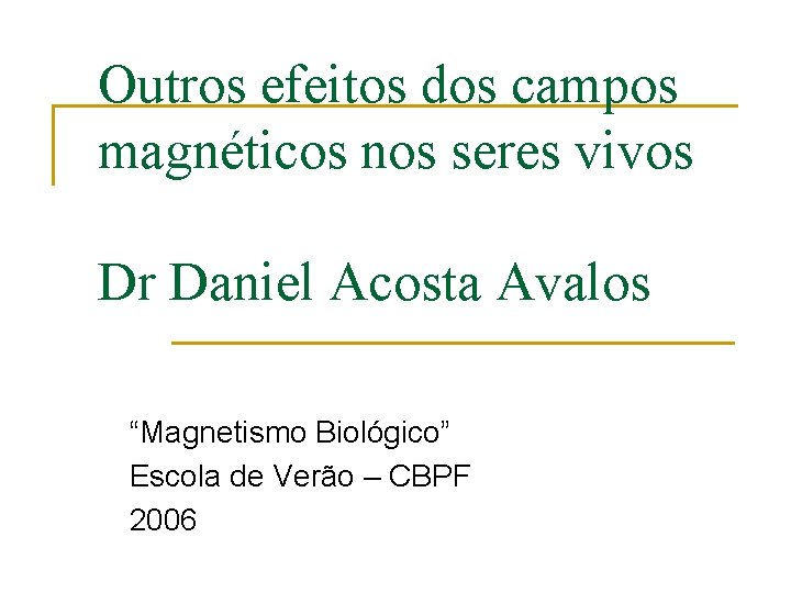 Outros efeitos dos campos magnéticos nos seres vivos Dr Daniel Acosta Avalos “Magnetismo Biológico”