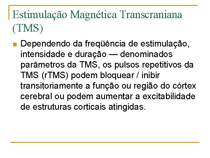 Estimulação Magnética Transcraniana (TMS) n Dependendo da freqüência de estimulação, intensidade e duração —