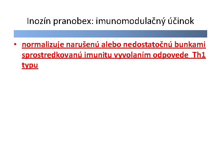 Inozín pranobex: imunomodulačný účinok • normalizuje narušenú alebo nedostatočnú bunkami sprostredkovanú imunitu vyvolaním odpovede