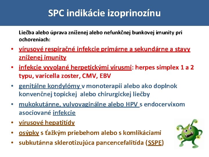 SPC indikácie izoprinozínu Liečba alebo úprava zníženej alebo nefunkčnej bunkovej imunity pri ochoreniach: •