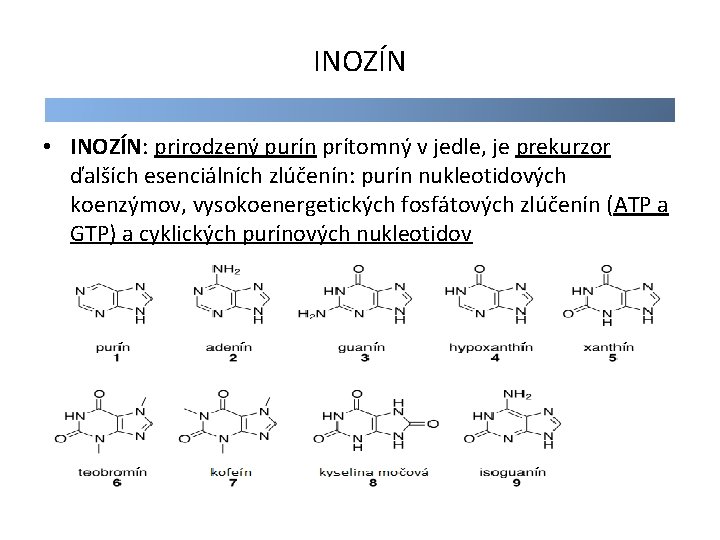 INOZÍN • INOZÍN: prirodzený purín prítomný v jedle, je prekurzor ďalších esenciálních zlúčenín: purín