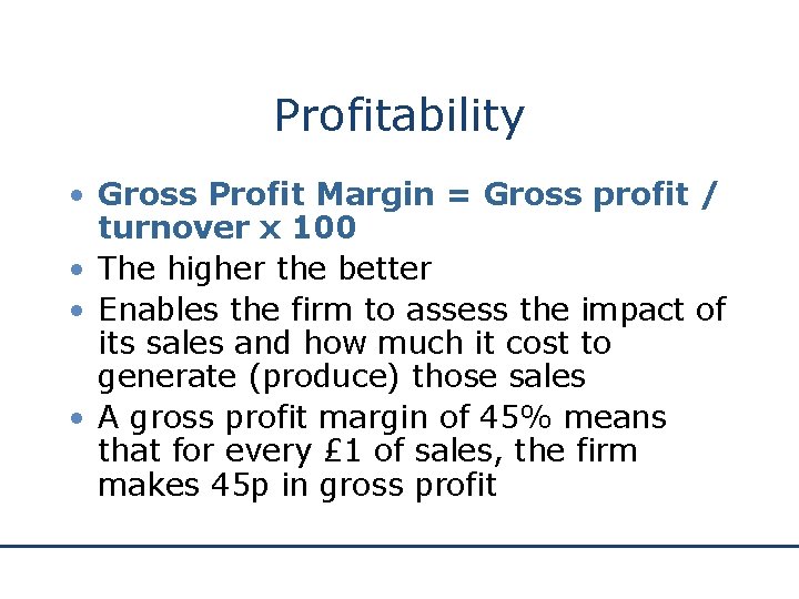 Profitability • Gross Profit Margin = Gross profit / turnover x 100 • The
