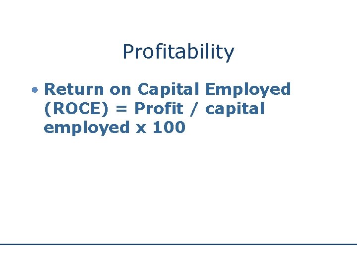 Profitability • Return on Capital Employed (ROCE) = Profit / capital employed x 100