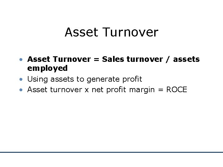 Asset Turnover • Asset Turnover = Sales turnover / assets employed • Using assets