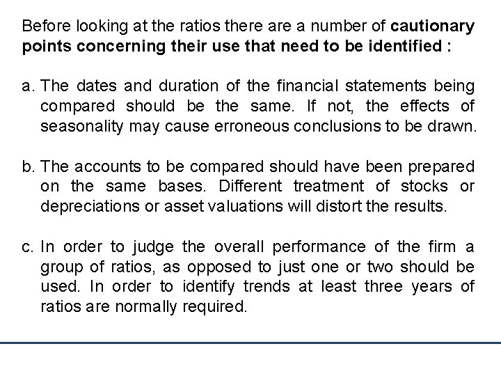 Before looking at the ratios there a number of cautionary points concerning their use
