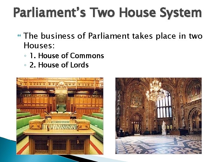 Parliament’s Two House System The business of Parliament takes place in two Houses: ◦