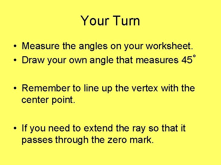Your Turn • Measure the angles on your worksheet. • Draw your own angle