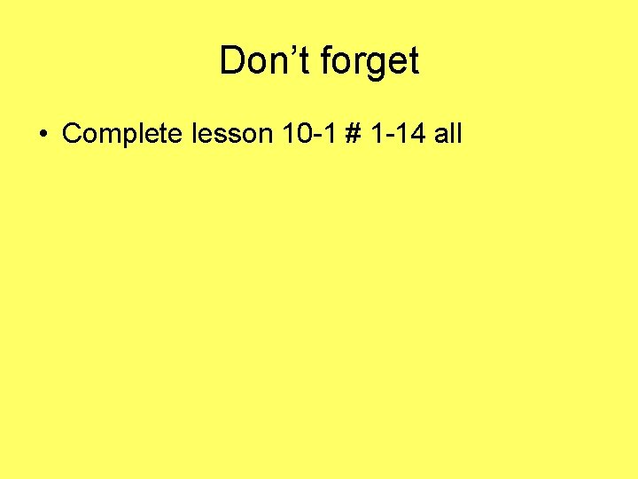 Don’t forget • Complete lesson 10 -1 # 1 -14 all 