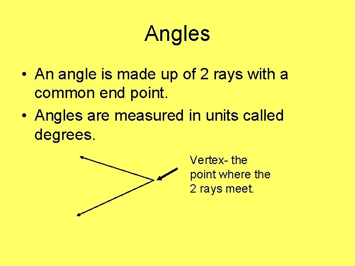Angles • An angle is made up of 2 rays with a common end