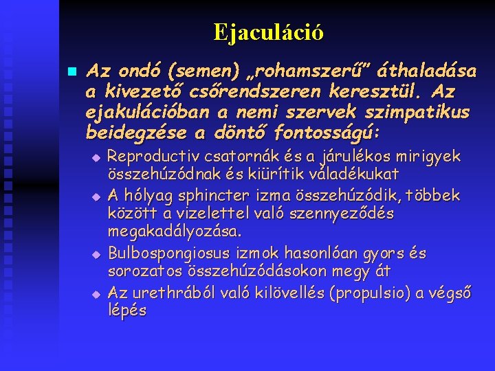 Ejaculáció n Az ondó (semen) „rohamszerű” áthaladása a kivezető csőrendszeren keresztül. Az ejakulációban a