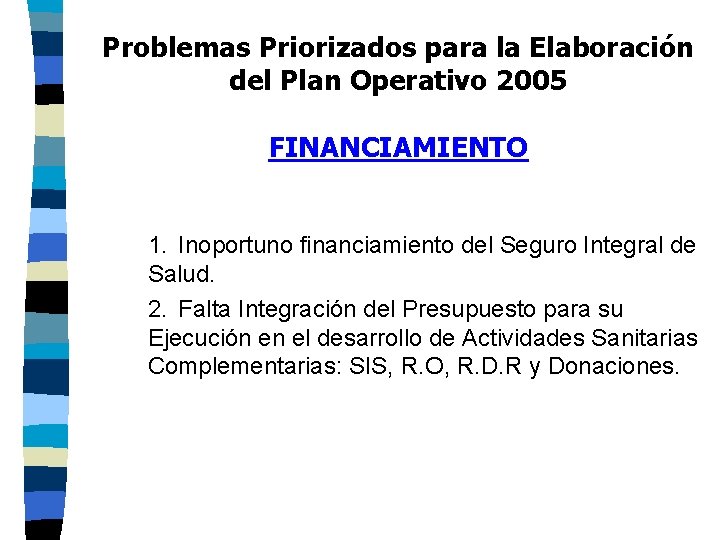 Problemas Priorizados para la Elaboración del Plan Operativo 2005 FINANCIAMIENTO 1. Inoportuno financiamiento del