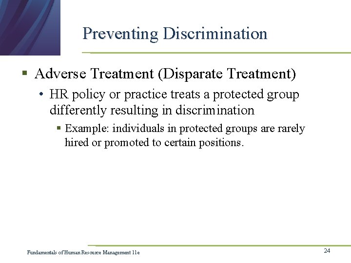 Preventing Discrimination § Adverse Treatment (Disparate Treatment) • HR policy or practice treats a
