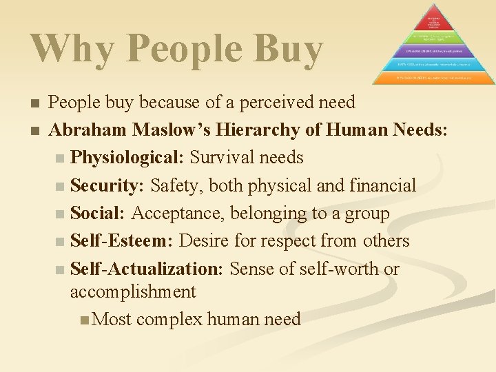 Why People Buy n n People buy because of a perceived need Abraham Maslow’s