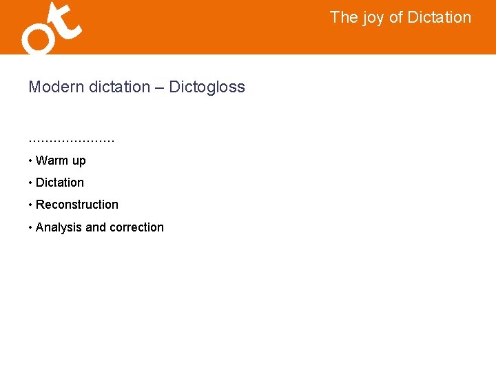 The joy of Dictation Modern dictation – Dictogloss ………………… • Warm up • Dictation