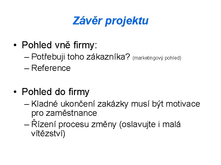 Závěr projektu • Pohled vně firmy: – Potřebuji toho zákazníka? (marketingový pohled) – Reference