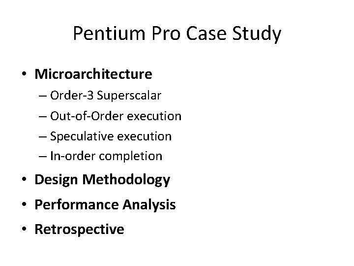 Pentium Pro Case Study • Microarchitecture – Order-3 Superscalar – Out-of-Order execution – Speculative