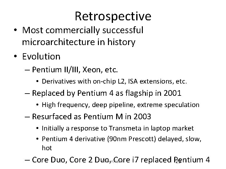 Retrospective • Most commercially successful microarchitecture in history • Evolution – Pentium II/III, Xeon,