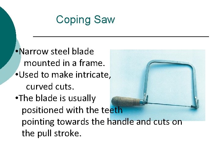 Coping Saw • Narrow steel blade mounted in a frame. • Used to make