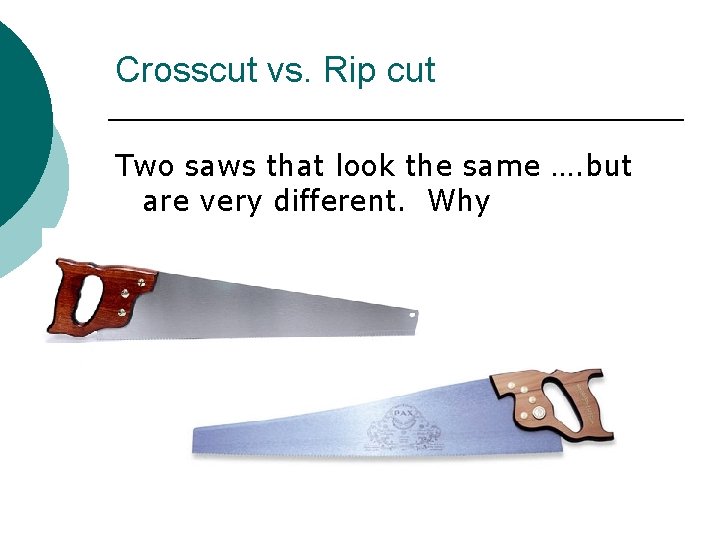 Crosscut vs. Rip cut Two saws that look the same …. but are very