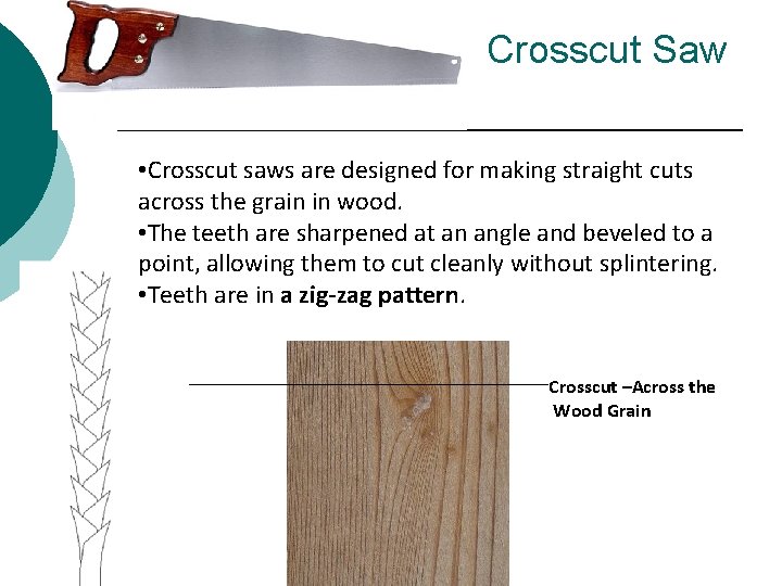 Crosscut Saw • Crosscut saws are designed for making straight cuts across the grain
