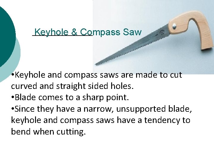 Keyhole & Compass Saw • Keyhole and compass saws are made to cut curved