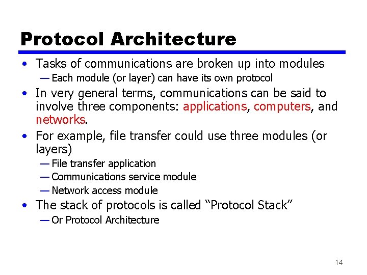 Protocol Architecture • Tasks of communications are broken up into modules — Each module