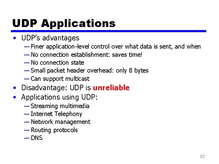 UDP Applications • UDP’s advantages — Finer application-level control over what data is sent,