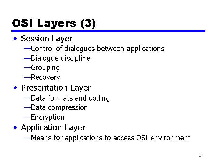 OSI Layers (3) • Session Layer —Control of dialogues between applications —Dialogue discipline —Grouping