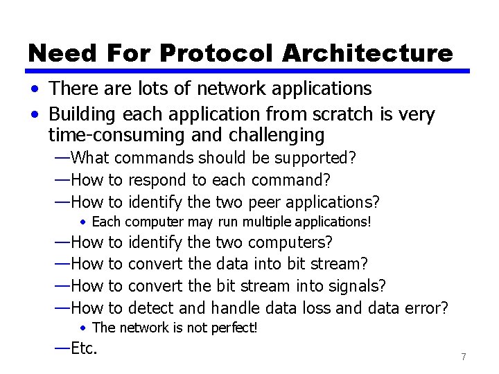 Need For Protocol Architecture • There are lots of network applications • Building each