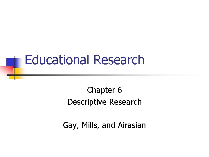 Educational Research Chapter 6 Descriptive Research Gay, Mills, and Airasian 