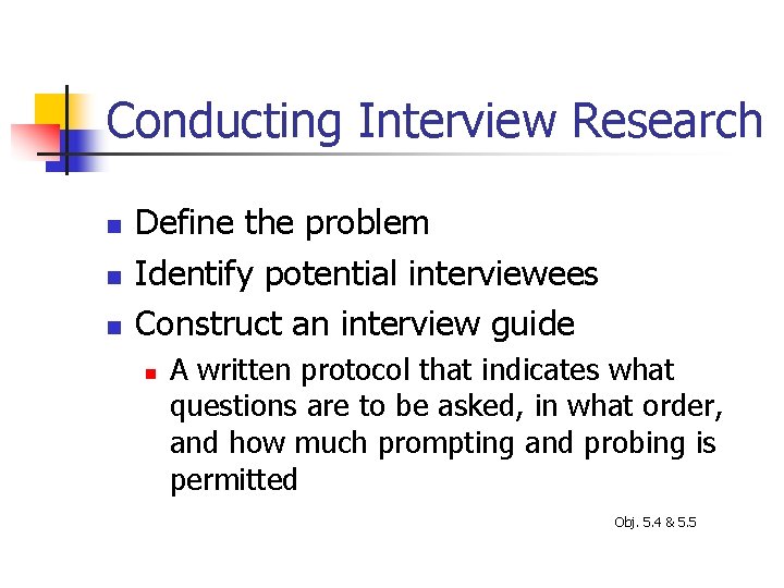 Conducting Interview Research n n n Define the problem Identify potential interviewees Construct an