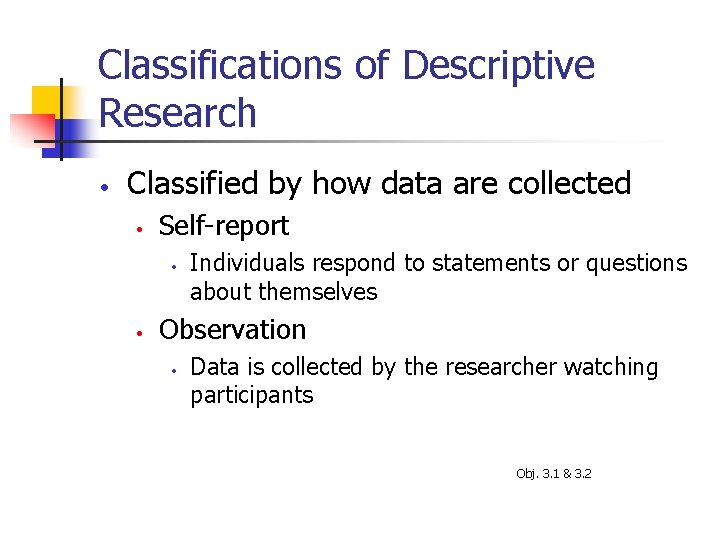 Classifications of Descriptive Research • Classified by how data are collected • Self-report •