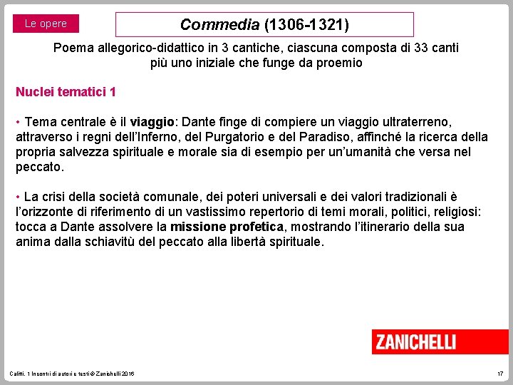 Le opere Commedia (1306 -1321) Poema allegorico-didattico in 3 cantiche, ciascuna composta di 33