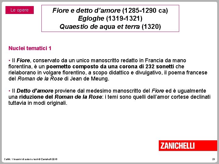 Le opere Fiore e detto d’amore (1285 -1290 ca) Egloghe (1319 -1321) Quaestio de