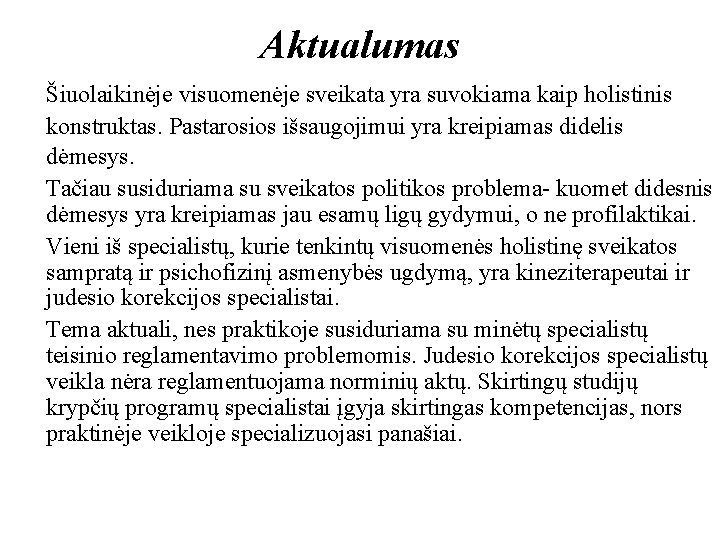 Aktualumas Šiuolaikinėje visuomenėje sveikata yra suvokiama kaip holistinis konstruktas. Pastarosios išsaugojimui yra kreipiamas didelis