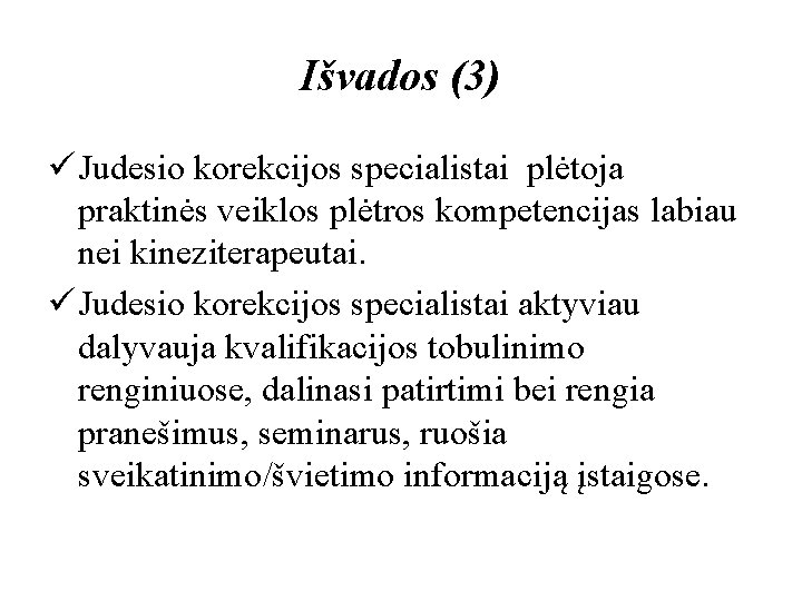 Išvados (3) ü Judesio korekcijos specialistai plėtoja praktinės veiklos plėtros kompetencijas labiau nei kineziterapeutai.