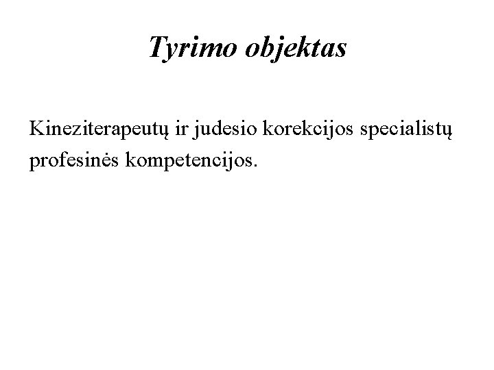 Tyrimo objektas Kineziterapeutų ir judesio korekcijos specialistų profesinės kompetencijos. 